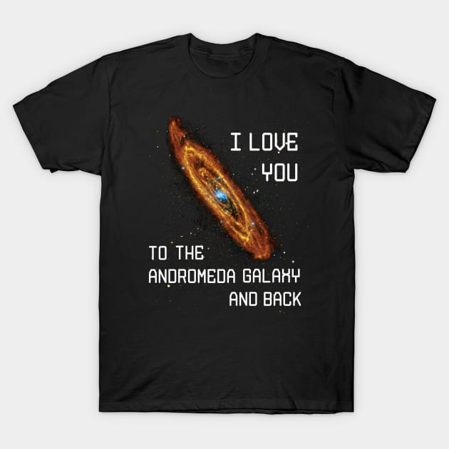 I love you to the Andromeda Galaxy and Back T-Shirt by bethcentral